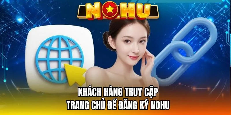 Khách hàng truy cập trang chủ để đăng ký NOHU