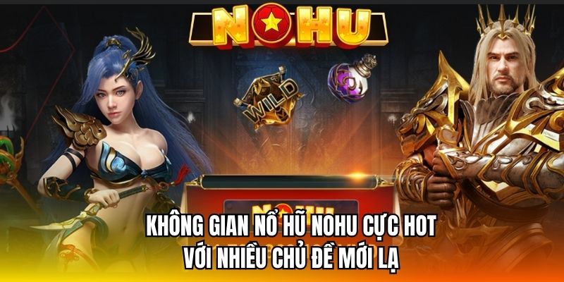 Không gian nổ hũ NOHU cực hot với nhiều chủ đề mới lạ
