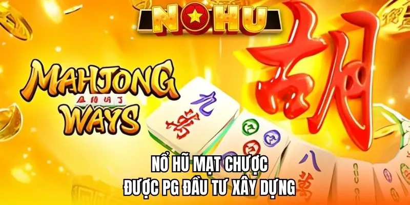 Nổ Hũ Mạt Chược được PG đầu tư xây dựng